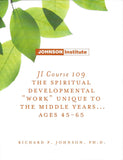 JI Course 109: THE SPIRITUAL DEVELOPMENTAL WORK UNIQUE TO THE MIDDLE YEARS ... AGES 45-65