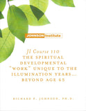 JI Course 110: THE SPIRITUAL DEVELOPMENTAL WORK" UNIQUE TO THE ILLUMINATION YEARS ... BEYOND AGE 65."