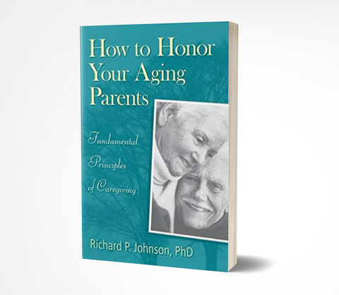 How to Honor Your Aging Parents: Fundamental Principles of Caregiving